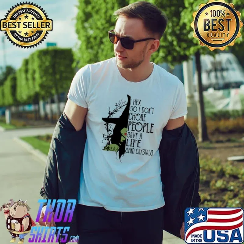 I hex so I don't choke people save a life send crystals witch shirt