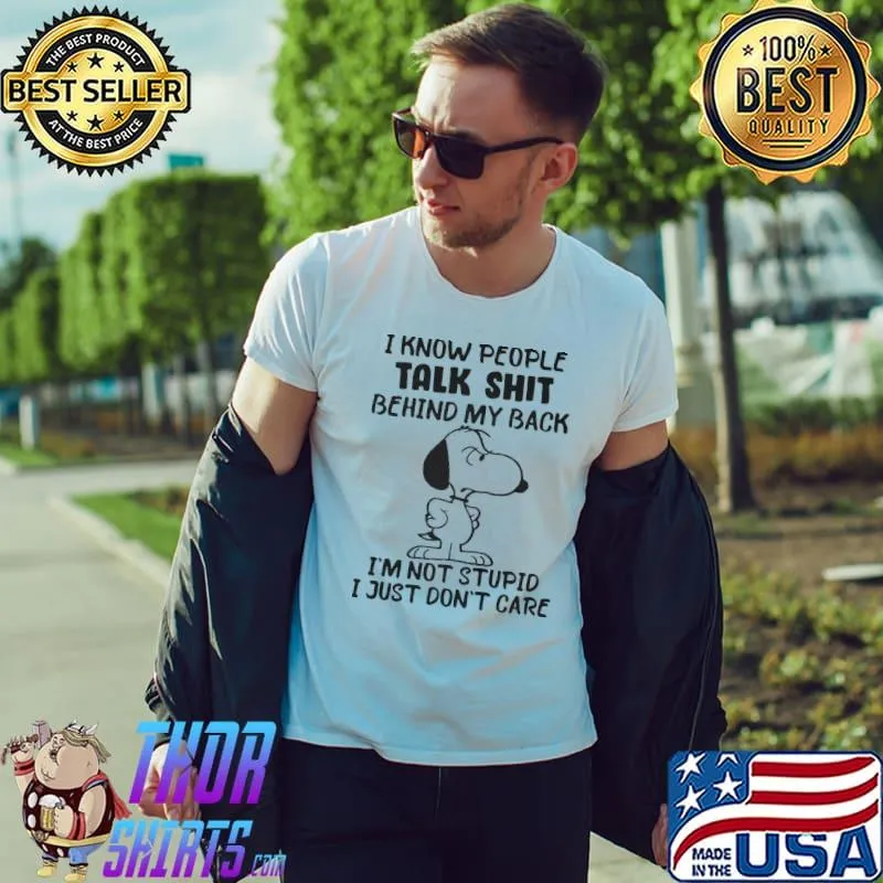 I know people talk shit behind my back don't care snoopy shirt