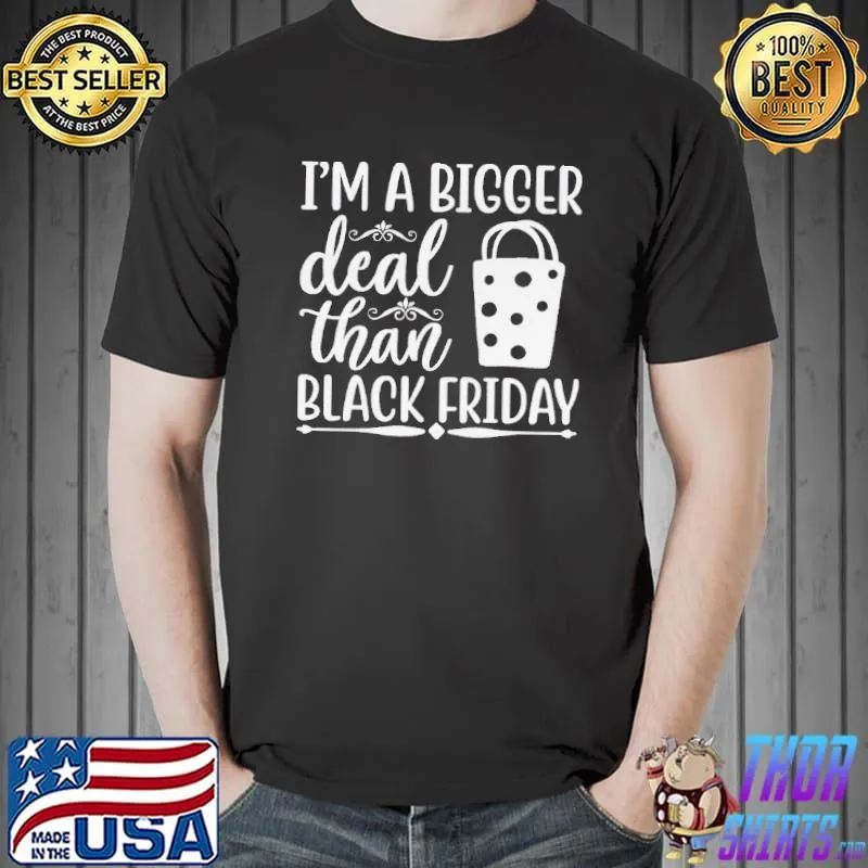 I'm a bigger deal than black friday s Unisex
