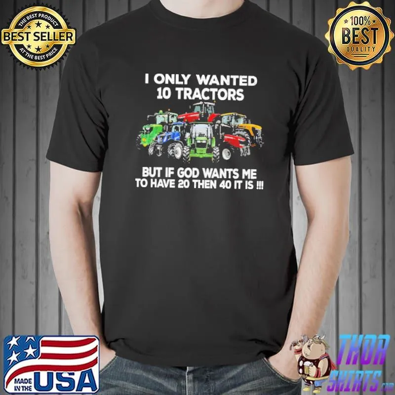 I Only Wanted 10 Tractors But If God Wants Me To Have 20 Then 40 It Is Shirt Unisex