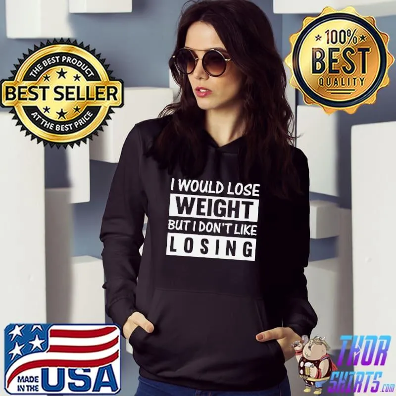 I would lose weight but I don't like losing s Hoodie
