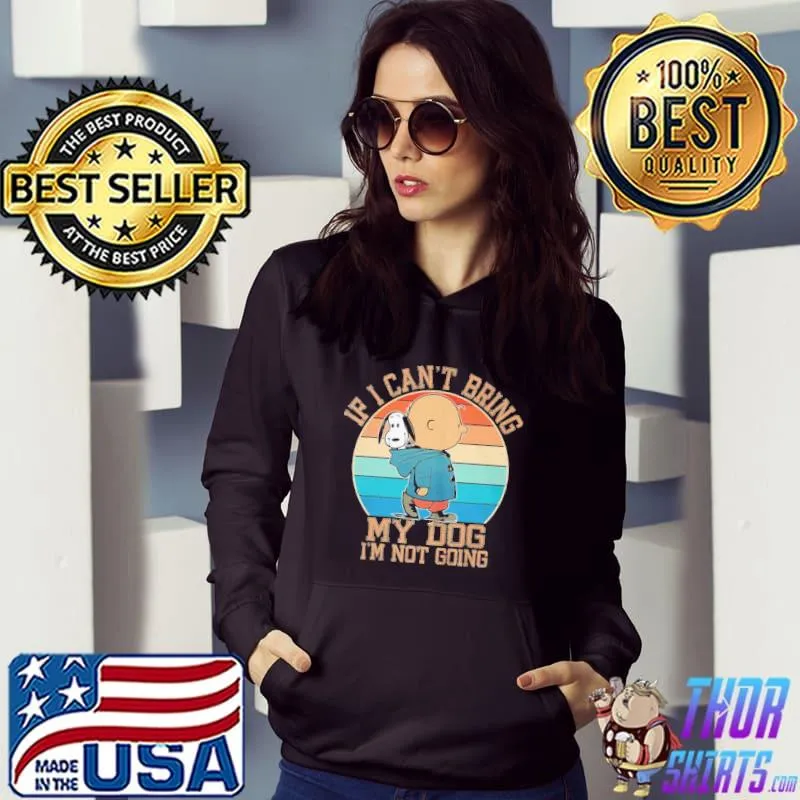 If I Can't Bring My Dog I'm Not Going Vintage Shirt Hoodie
