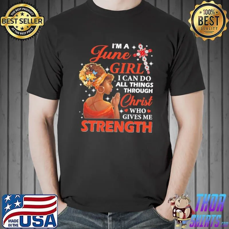 I'm a june girl all thing through christ who gives me strength shirt