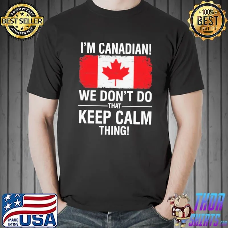 I'm Canadian we don't do that keep calm thing canada flag shirt