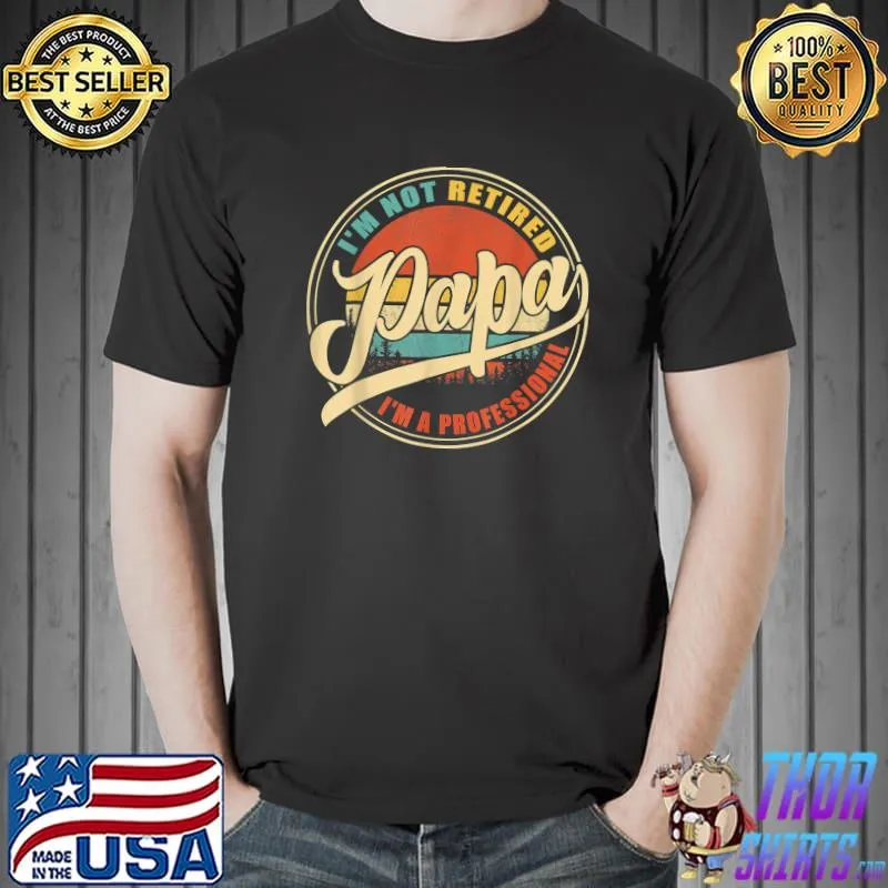 I'm Not Retired I'm A Professional Papa Daddy Funny Dad T-Shirt Unisex