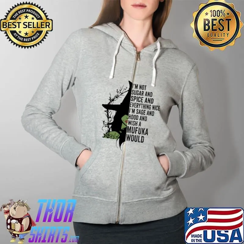 I'm not sugar and spice I'm sage and wish a mufuka would witch Full Zip Hooded