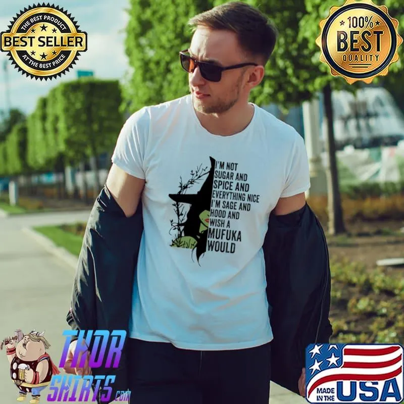 I'm not sugar and spice I'm sage and wish a mufuka would witch shirt