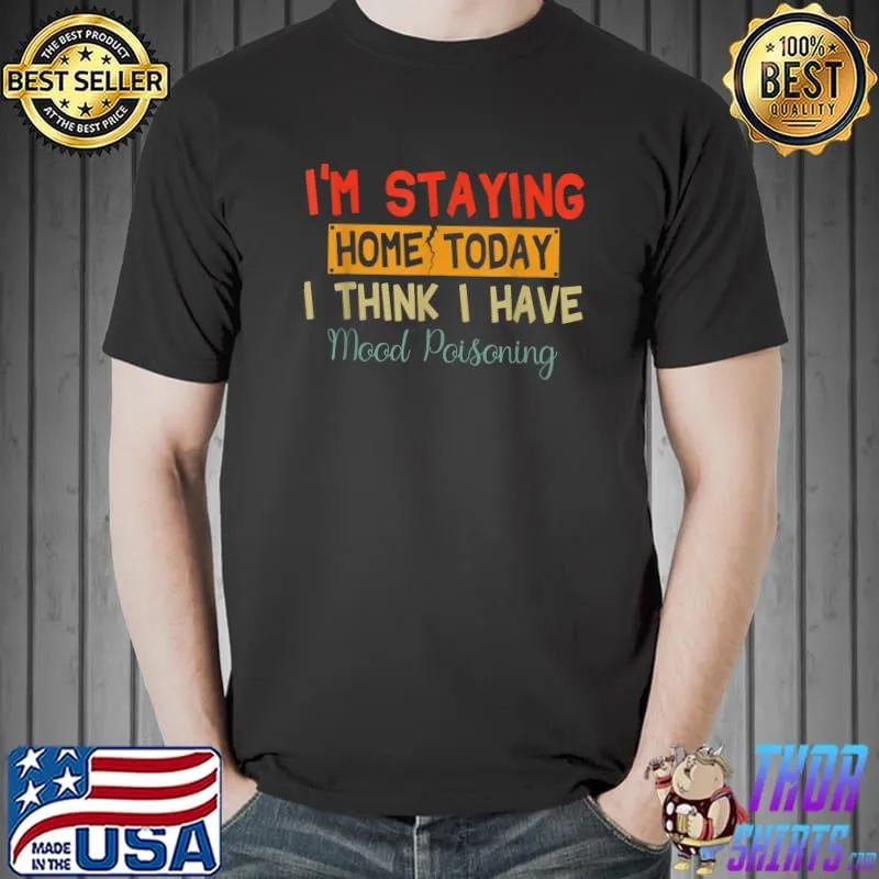 I'm Staying Home Today I Think I Have Mood Poisoning T-Shirt Unisex
