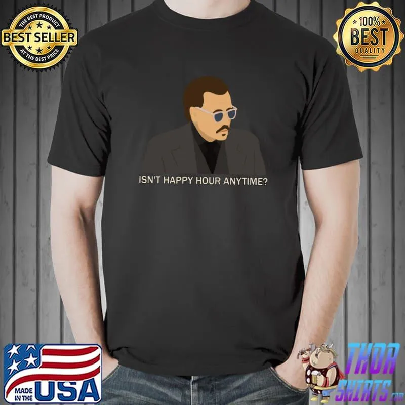 Isn't Happy Hour Anytime Johnny Deep T-Shirt