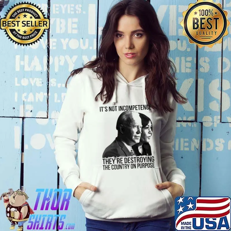 It's Not Incompetence They're Destroying The Country On Purpose Harris Biden Shirt Hoodie