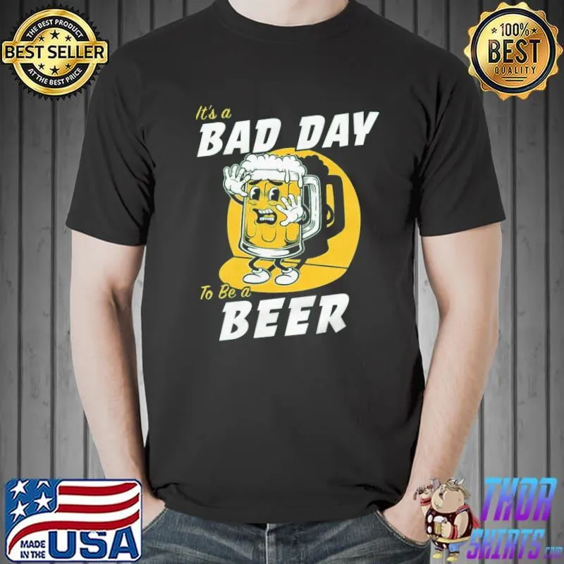 It's A Bad Day To Be A Beer Yellow Shirt