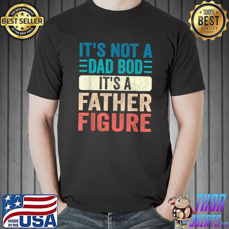 It's Not A Dad Bod It's A Father Figure Father's Day Funny T-Shirt