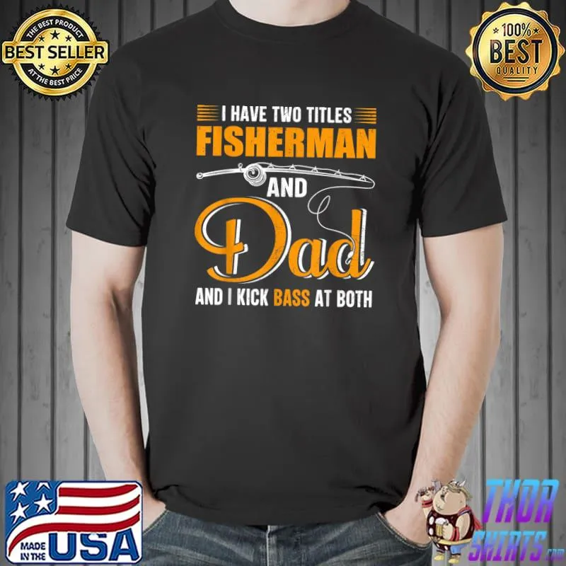 Mens I Have Two Titles Fisherman And Dad Funny Family Fathers Day T-Shirt Unisex