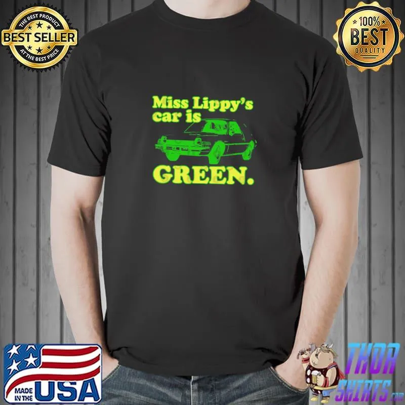 Miss Lippy's Car is green T-Shirt