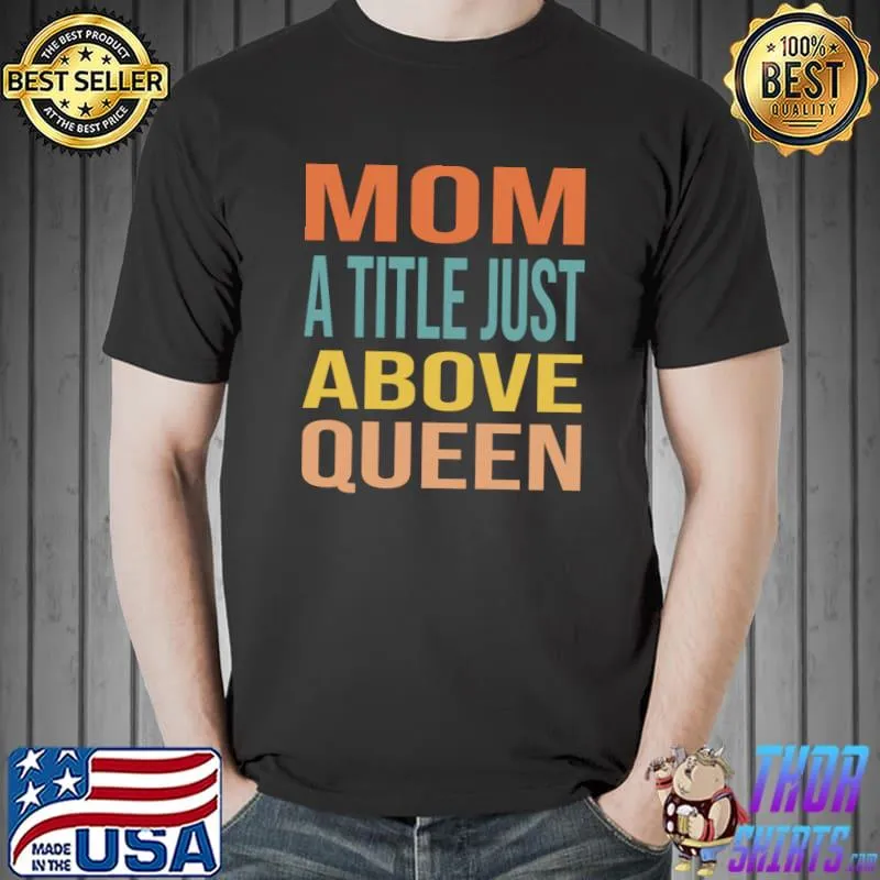 Mom A Title Just Above Queen Awesome Mother's Day T-Shirt