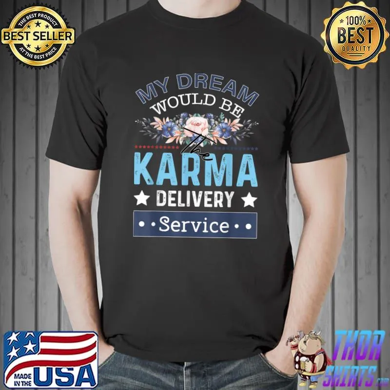 My Dream Job Would Be The Karma Delivery Service T-Shirt Unisex