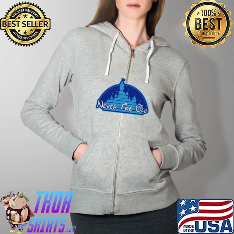 Never too old for magic disneyland s Full Zip Hooded