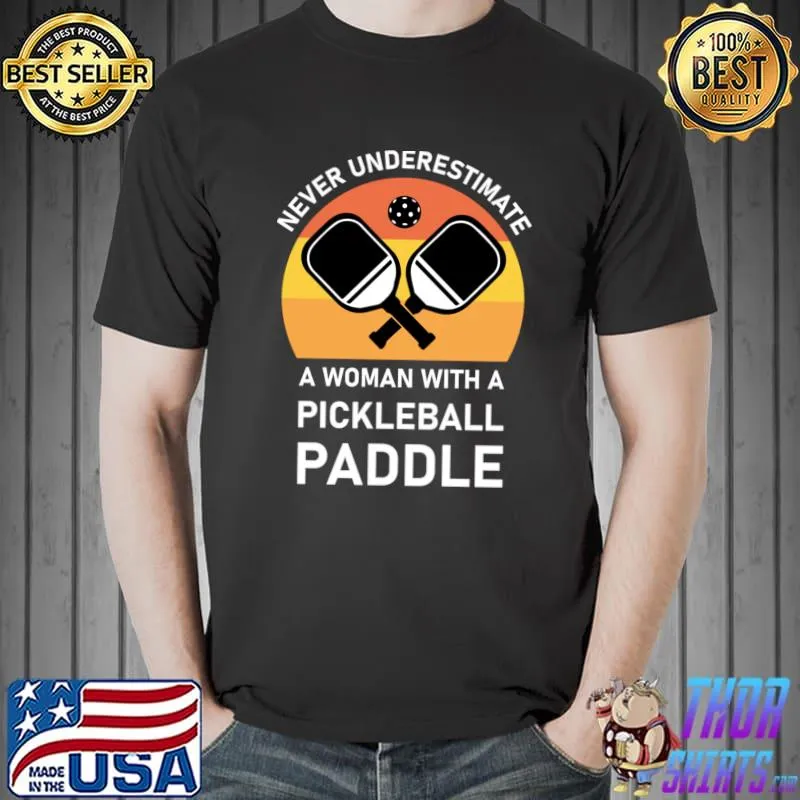 Never underestimate a woman with a Pickleball Paddle T-Shirt