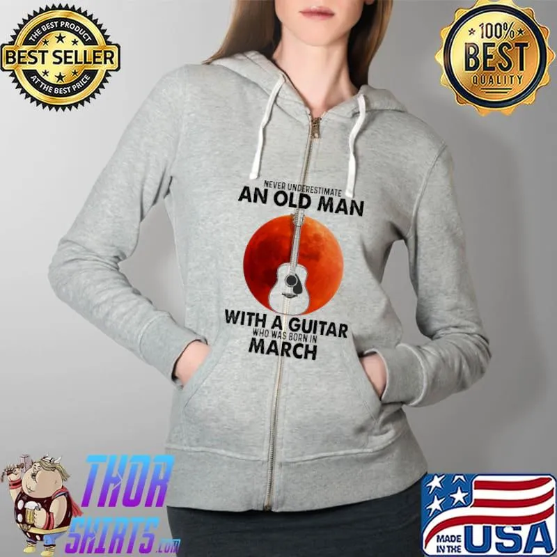 Never Underestimate An Old Man With A Guitar Who Was Born In March Blood Moon Shirt Full Zip Hooded
