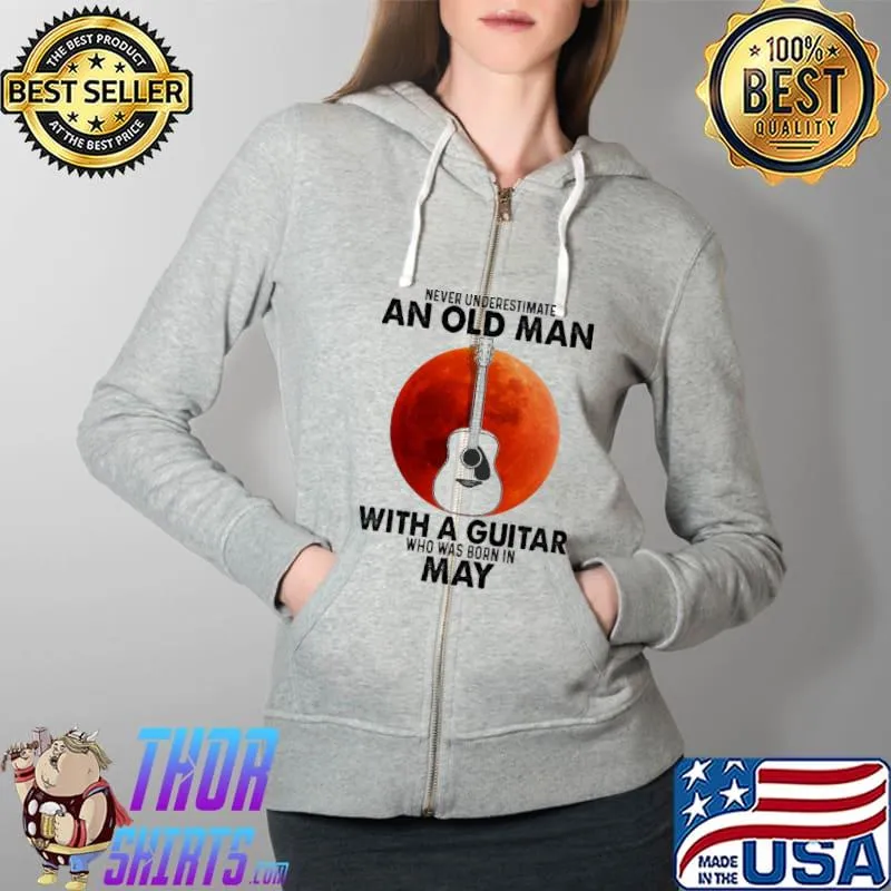 Never Underestimate An Old Man With A Guitar Who Was Born In May Blood Moon Shirt Full Zip Hooded