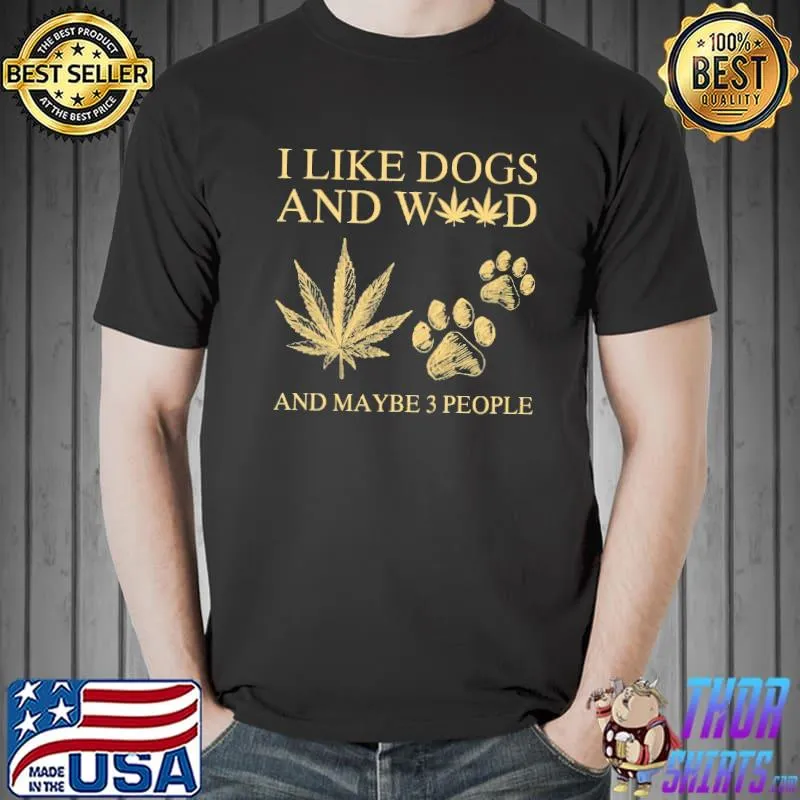 Nice I Like Dogs And Weed And MAybe 3 People Shirt