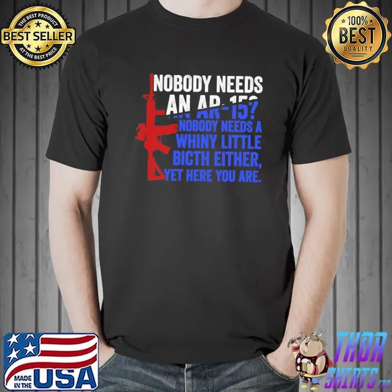 Nobody needs an ar15 whiny little bicth either Unisex
