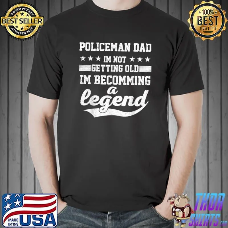Policeman Dad I'm Not Getting Old I'm Becomming A Legend T-Shirt