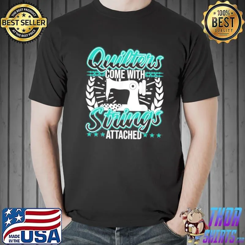 Quilters come with strings attached funny shirt
