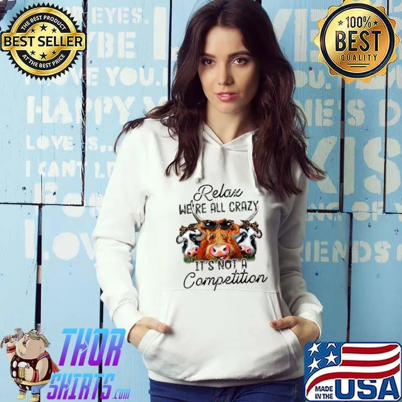 Relax We're All Crazy It's Not A Competition Funny Cow Farm T-Shirt