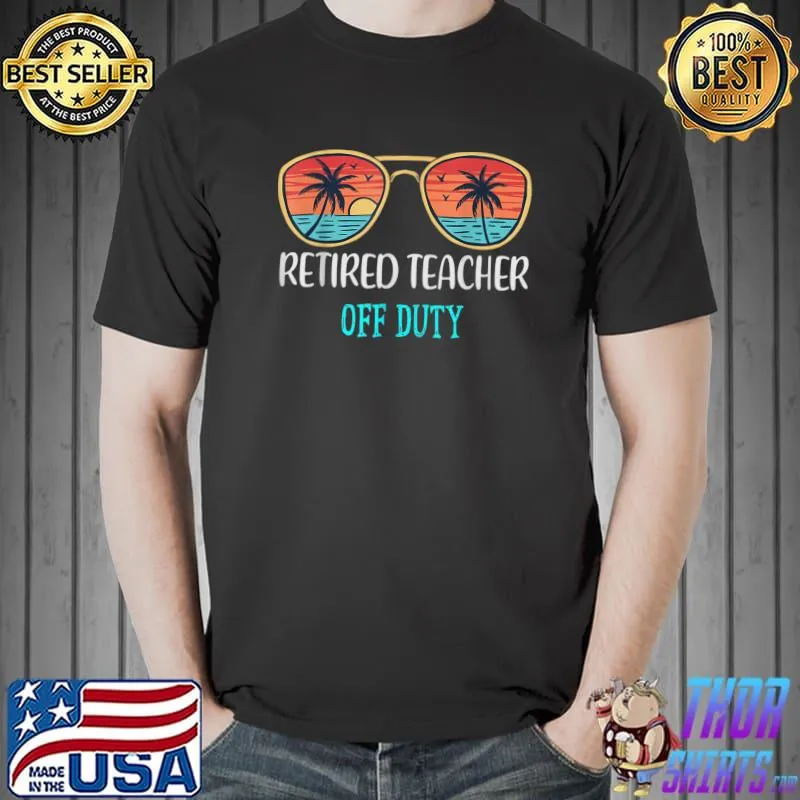 Retired Teacher Off Duty Happy Last Day Of School Summer T-Shirt