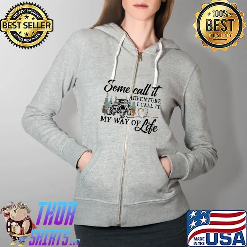 Some Call It Adventure I Call It My Way Of Life Shirt Full Zip Hooded