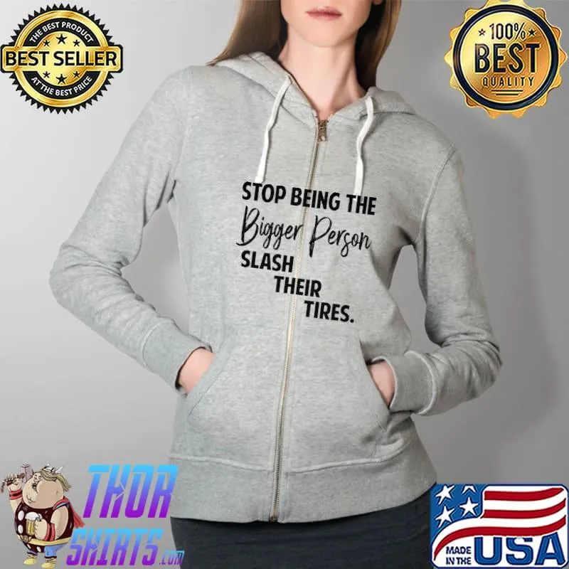 Stop being the bigger person slash their tires Full Zip Hooded