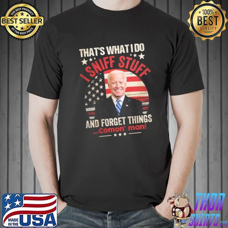 That's what I do sniff stuff forget things comon' man biden Unisex