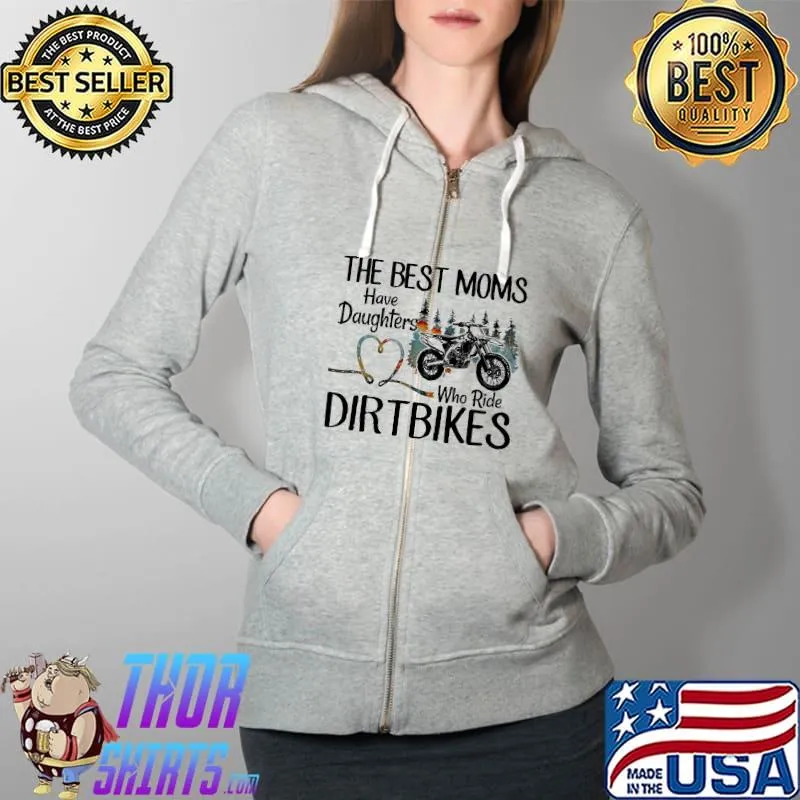 The Best Moms Have Daughters Who Ride Dirtbikes Shirt Full Zip Hooded