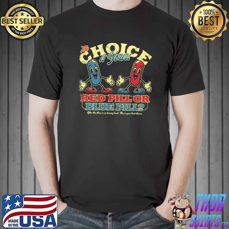 The Choice is yours red pillor blue pill T-Shirt
