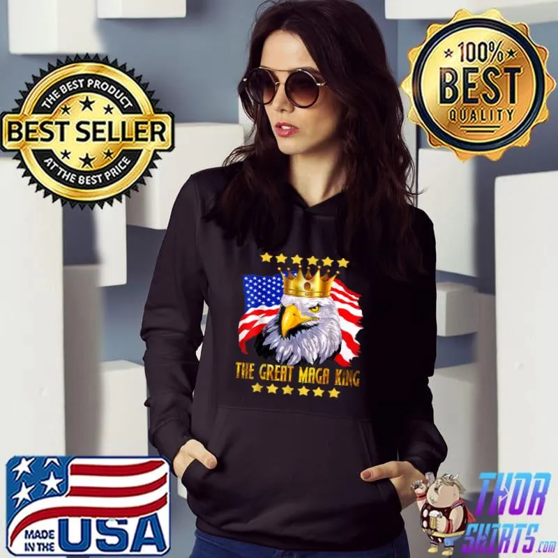 The Great Maga King With Eagle American Flag For Men Women T-Shirt Hoodie