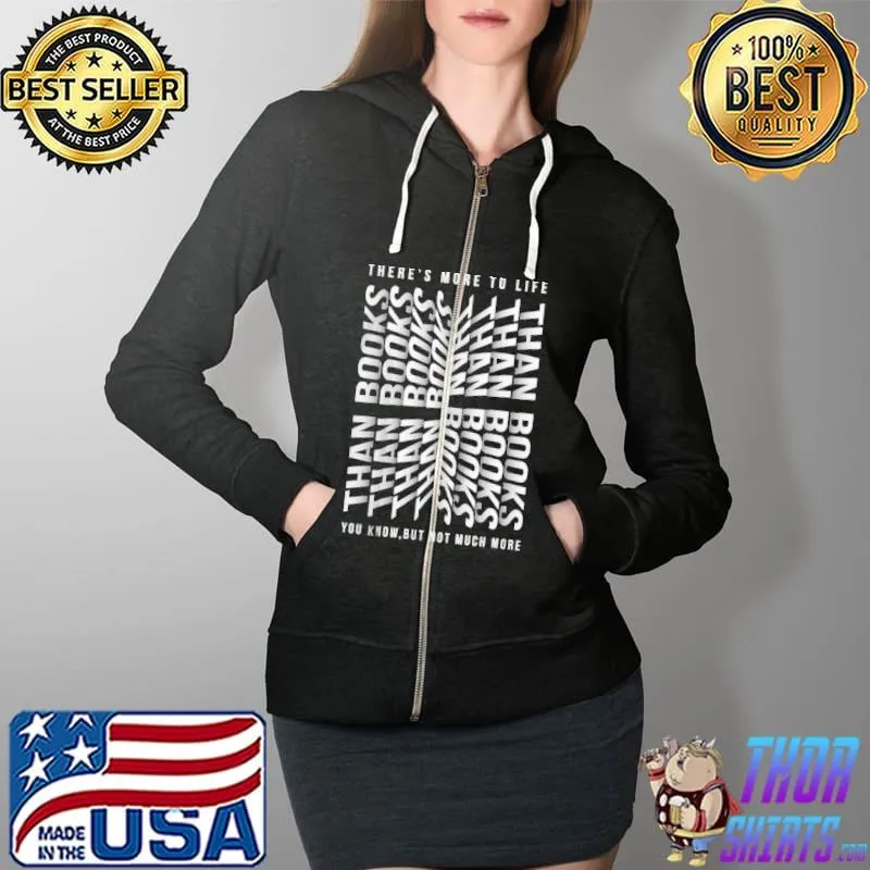 THere's More To Life Books Than You Know Shirt Full Zip Hooded