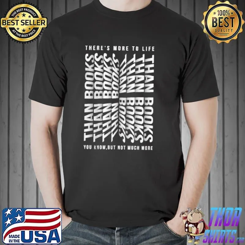 THere's More To Life Books Than You Know Shirt