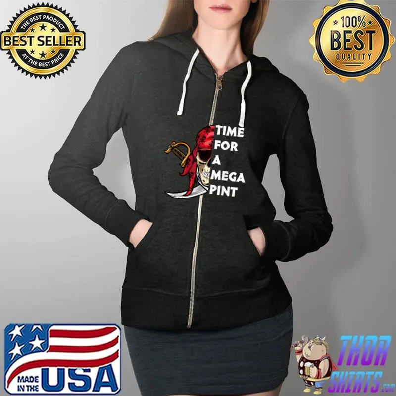Time For a Mega Pint Funny Sarcastic Saying T-Shirt Full Zip Hooded