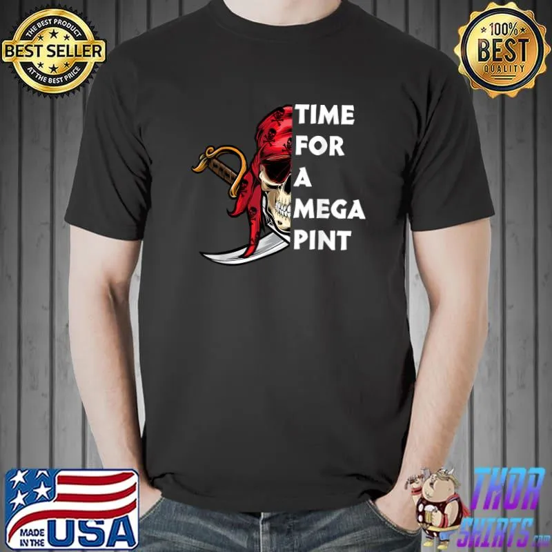 Time For a Mega Pint Funny Sarcastic Saying T-Shirt