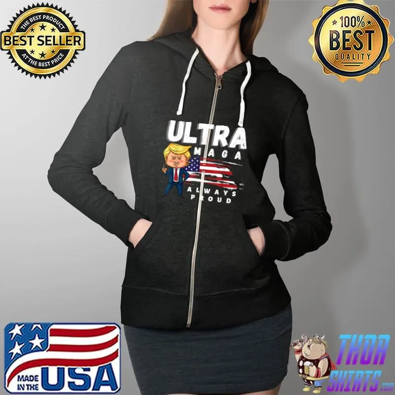 Trump Ultra Maga always proud funny gifts T-Shirt Full Zip Hooded