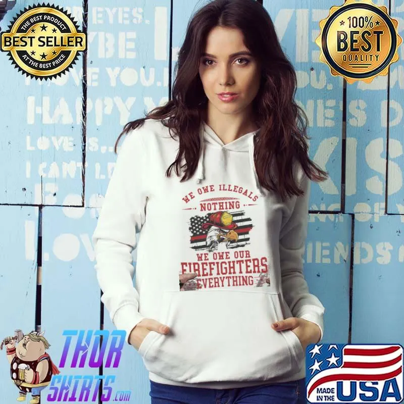 We owe illegals nothing firefighters everything america flag Hoodie