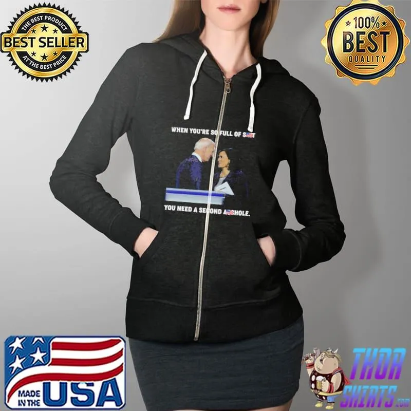 When you're so full of shit need a second asshole biden Full Zip Hooded