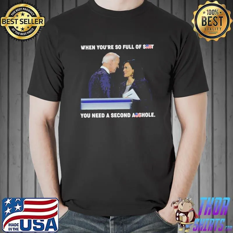 When you're so full of shit need a second asshole biden shirt