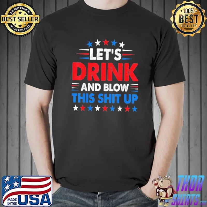 4th of july let's drink and blow shitup beer drinking shirt