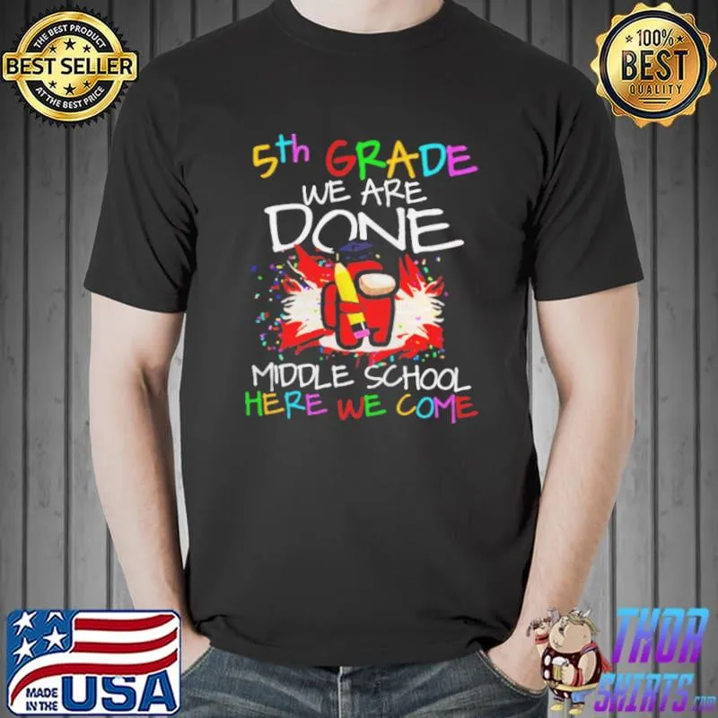 5th grade we are done middle school here we come shirt
