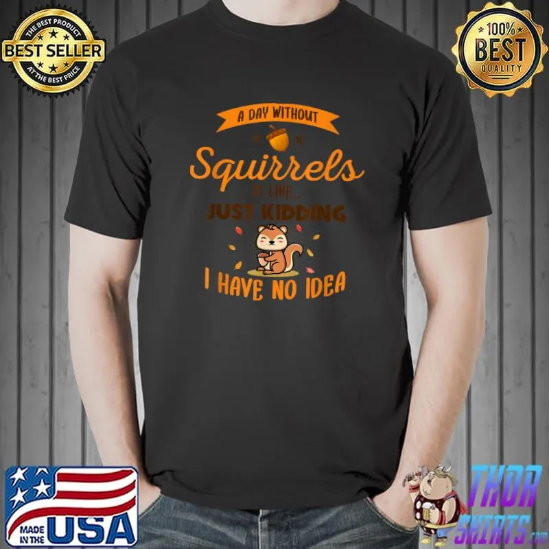A Day Without Squirrels Is Like Greysquirrel T-Shirt Unisex