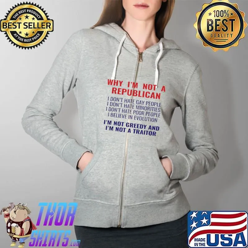 American USA United States 4th of July why I'm not a republican T-Shirt Full Zip Hooded