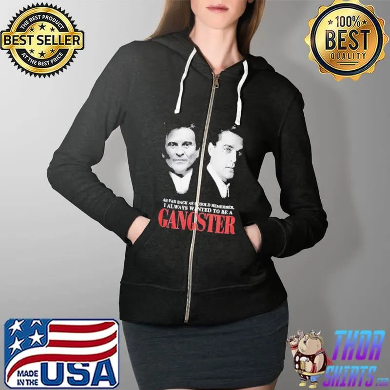 As far back as I could remember I always wanted to be a gangster s Full Zip Hooded