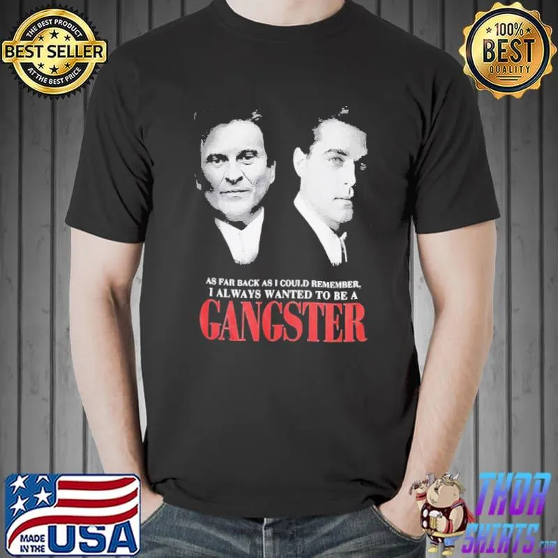 As far back as I could remember I always wanted to be a gangster s Unisex